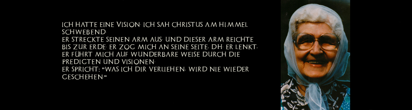 In einer Predigt von Helene Kreutz heißt es:
Ich hatte eine Vision. Ich sah Christus am Himmel schwebend. Er streckte SEINEN Arm aus. Und dieser Arm reichte bis zur Erde. Er zog mich an SEINE Seite, d.h. ER lenkt, ER führt mich auf  wunderbare Weise durch die Predigten und Visionen. ER spricht: 'Was ich dir verliehen, wird nie wieder geschehen.'Ohne hier in Zweifel ziehen zu wollen, dass z.B. Jakob Lorber das innere Wort hatte, so ist jedoch anzumerken, dass Gott der Herr in Jesu Christum sein lebendiges Wort immer nur nach der Beschaffenheit der Seele seiner dafür auserwählten menschlichen Werkzeuge geben konnte. Die Reinheit der jeweiligen Seele ist Voraussetzung für  den möglichst klaren Empfang der Gottessprache. Da nun kein Sterblicher hier auf Erden sich der Vollkommenheit rühmen kann und wegen der unterschiedlichen Reinheit der Seelen, was allein schon im freien Willen begründet ist, gab es in den Einzelheiten bzw. Details der Schilderungen auch immer Unterschiede zwischen den einzelnen prophetischen Werkzeugen wie Swedenborg, Lorber, Bertha Dudde und vielen anderen. Dabei soll aber hier nicht der Eindruck entstehen, dass diese Werkzeuge weniger geistige Wahrheit gegeben hätten. Es geht hier lediglich um Einzelheiten bzw. Details in den Schilderungen, die aber letzendlich den tieferen geistigen Sinn und Zweck der frohen Botschaft unseres Heilandes unberührt lassen. Aber es liegt  insofern in der Natur dieser Tatsache (nämlich der Menschlichkeit), dass er auch durch seine dafür auserwählten Werkzeuge sein Wort nicht in aller 100%iger Vollkommenheit geben konnte, was aber den geistigen Sinn dennoch nicht berührt hat.
Was viele nun verwundern wird, so ist die prophetische Gnadengabe nicht bei denjenigen die höchste, die die ihrer Art entsprechende intellektuellste Gottessprache (ohne hier irgendeine Art von Kritik üben zu wollen) niedergeschrieben haben, sondern gerade bei denen das Gotteswort in der Einfachheit und zugleich in der stärksten Empfindungsintensität verwoben ist.
Auch spürt man, sobald man sich längere Zeit mit offenem Gemüt und Herzen mit dem hier vorliegenden lebendigen Gotteswort beschäftigt, dass die Kraft Gottes durch Körper, Geist und Seele wie ein feiner Strom hindurchrieselt. Wir laden Sie daher alle herzlichst ein, diese Erfahrung selbst zu machen. Mögen wir uns im Geiste Christi die Hände reichen.